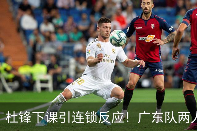 杜锋下课引连锁反应！广东队两人有望留队，五人或失业