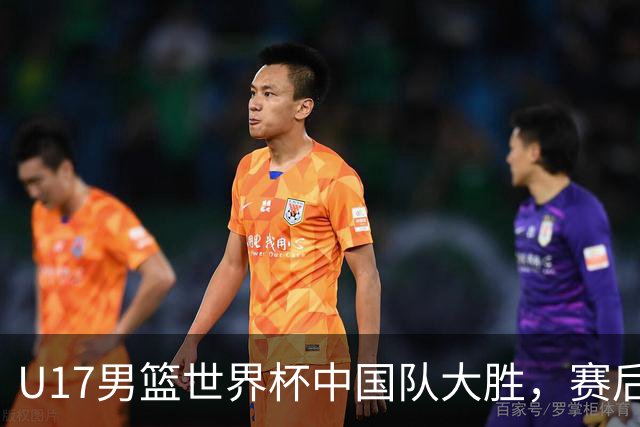 U17男篮世界杯中国队大胜，赛后评分1人最佳2人优秀，最差之人出炉
